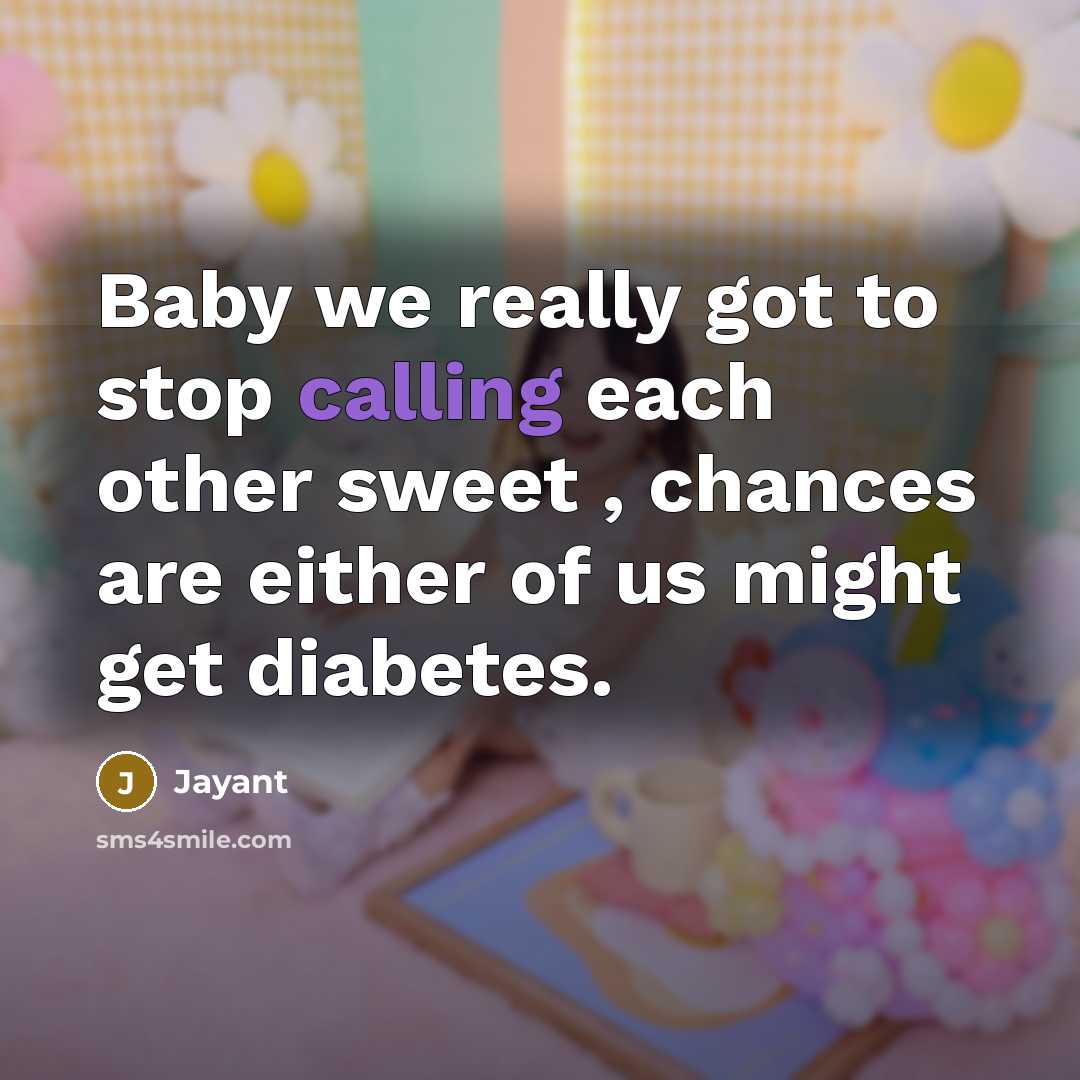 “Baby we really got to stop calling each other sweet…” quote by Jayant