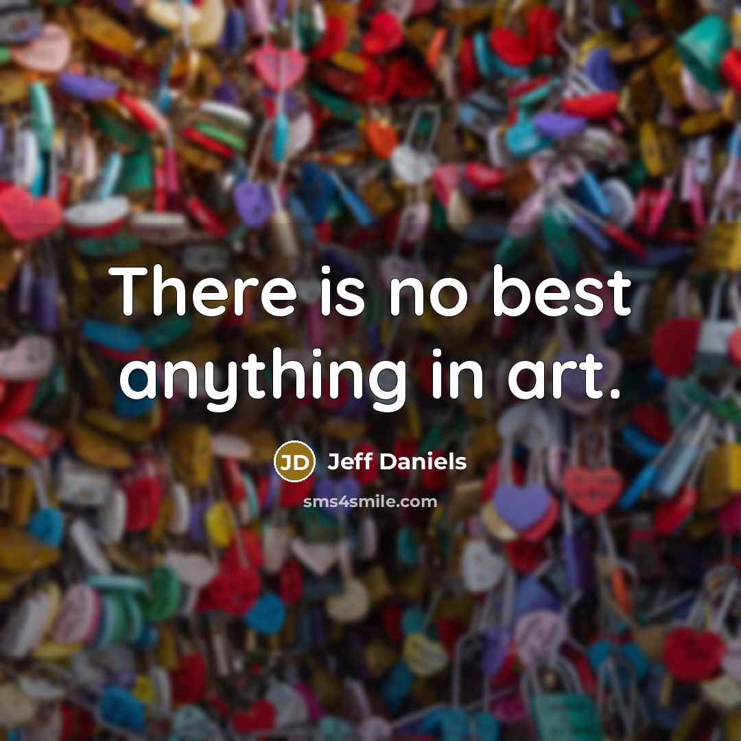 “There is no best anything in art.…” quote by Jeff Daniels