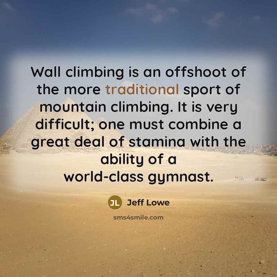 “Wall climbing is an offshoot of the more traditional sport…” quote by Jeff Lowe