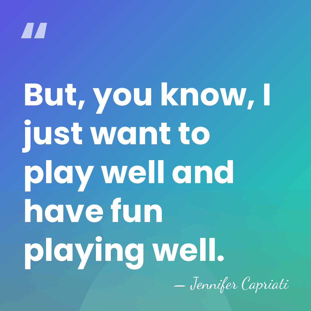But, you know, I just want to play well and have fun&hellip; - Jennifer Capriati