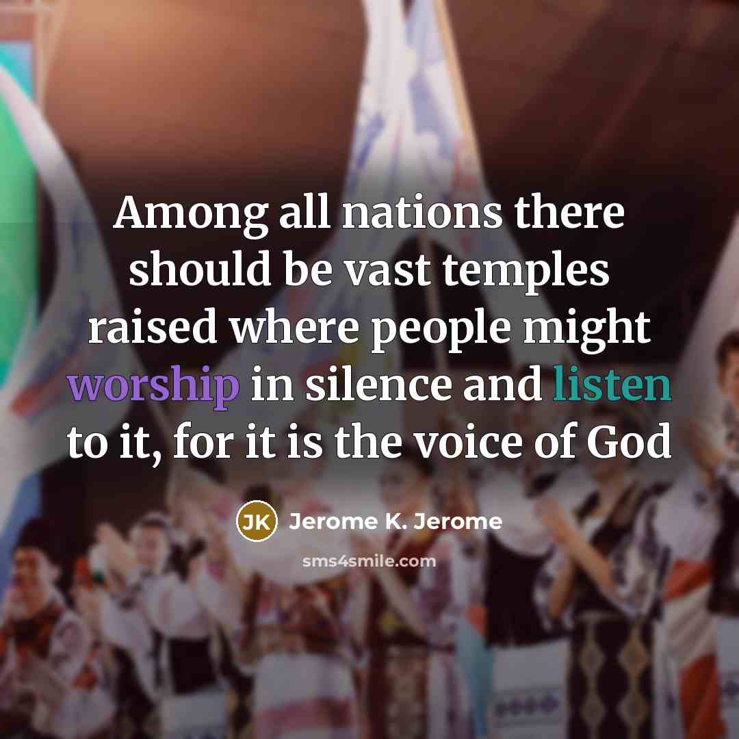 “Among all nations there should be vast temples raised where…” quote by Jerome K. Jerome