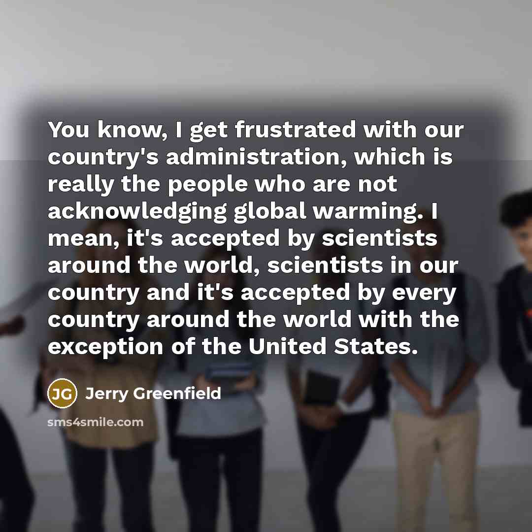 “You know, I get frustrated with our country's administration, which…” quote by Jerry Greenfield