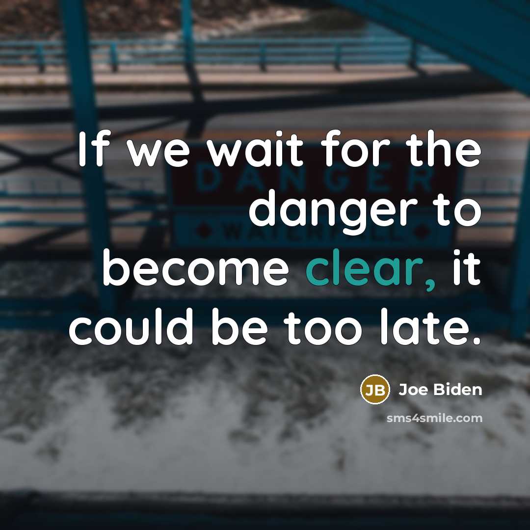 “If we wait for the danger to become clear, it…” quote by Joe Biden