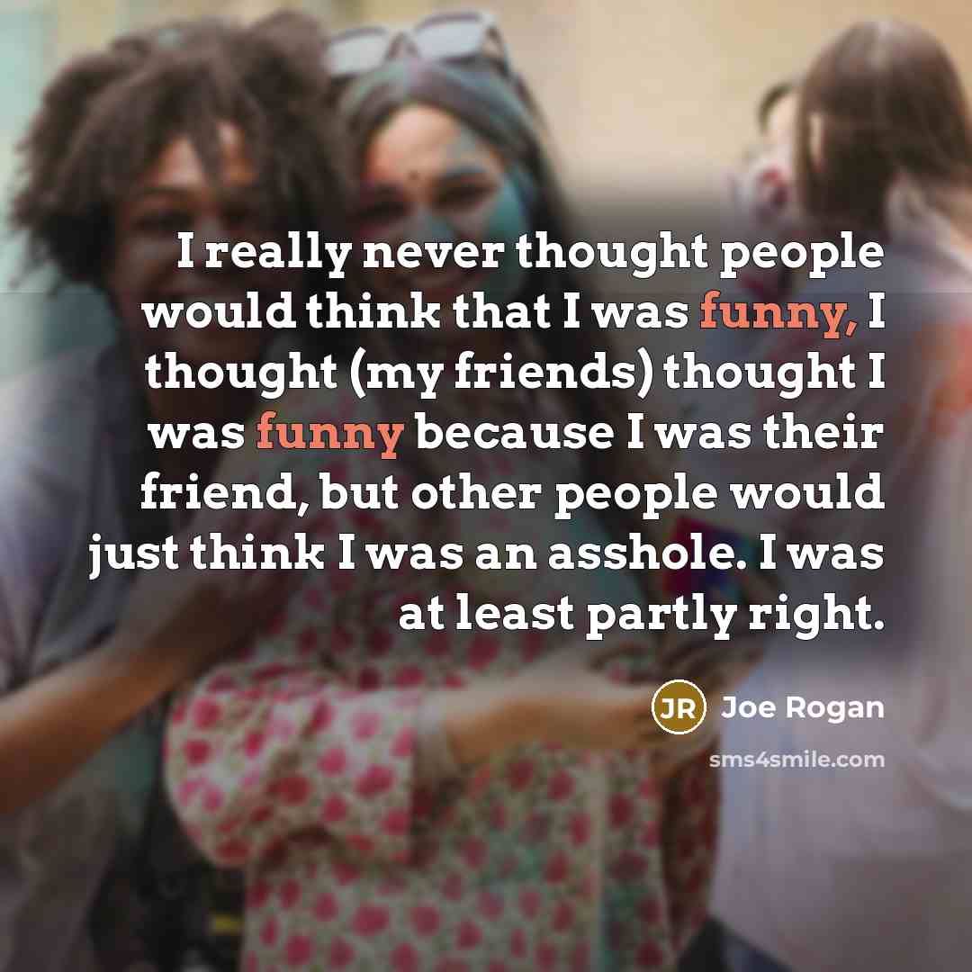 “I really never thought people would think that I was…” quote by Joe Rogan