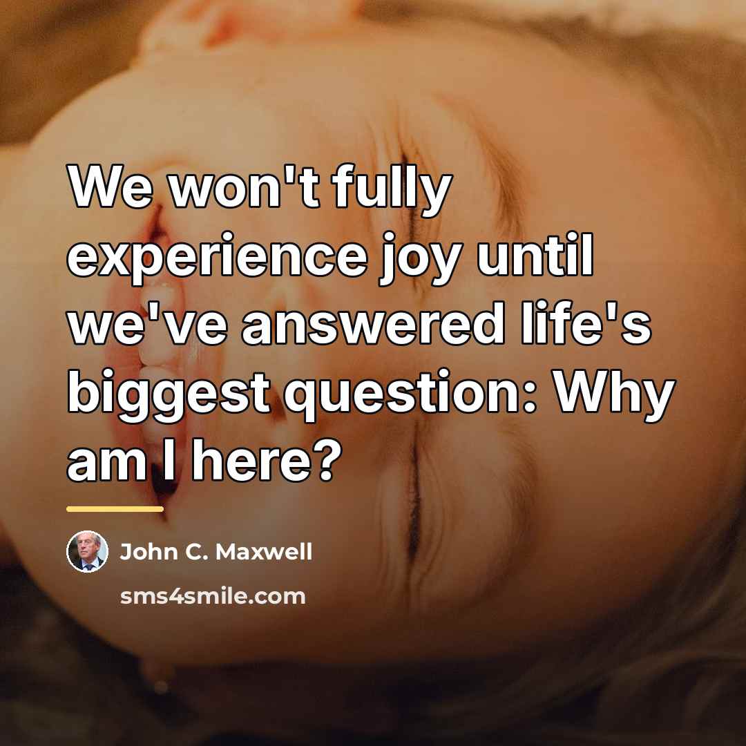 “We won't fully experience joy until we've answered life's biggest…” quote by John C. Maxwell
