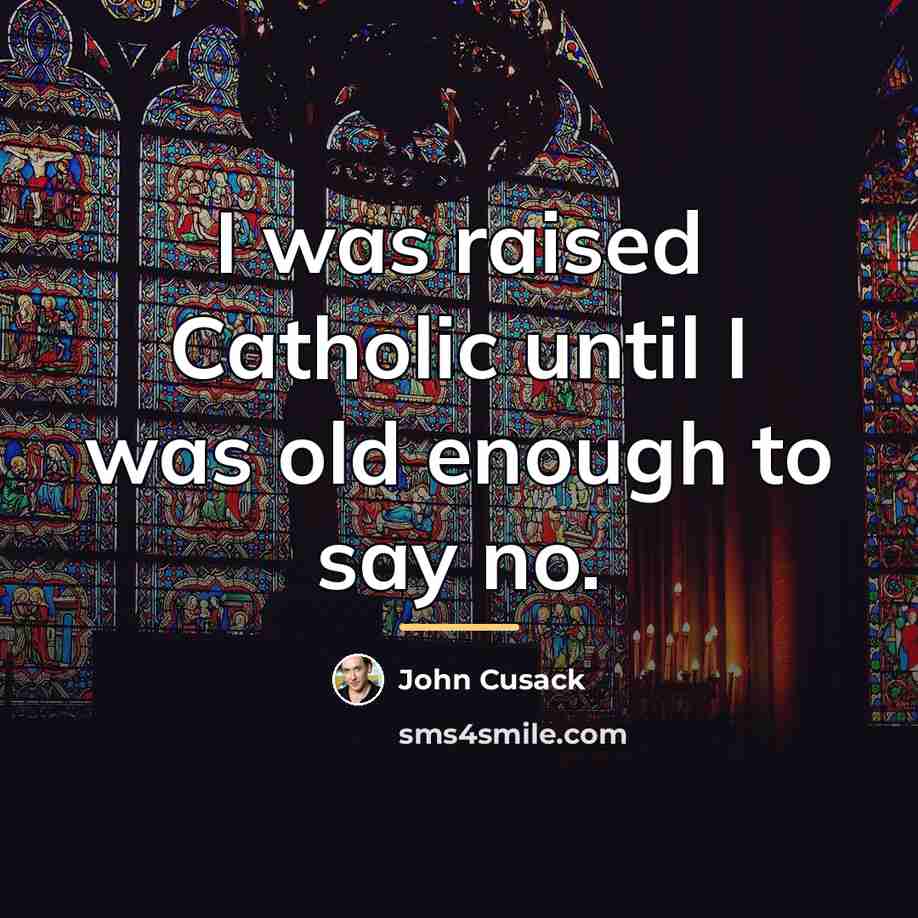 “I was raised Catholic until I was old enough to…” quote by John Cusack