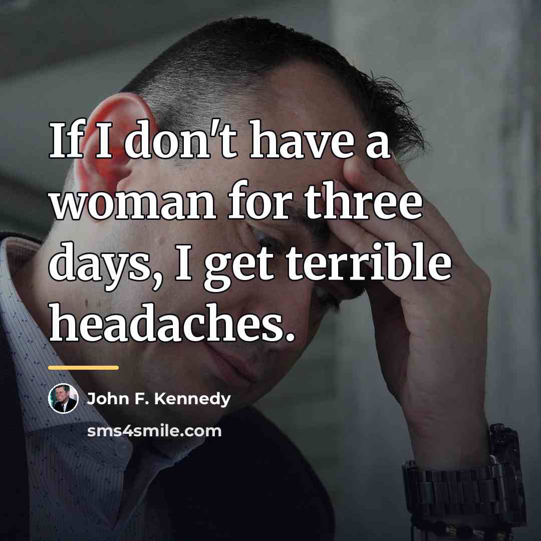 “If I don't have a woman for three days, I…” quote by John F. Kennedy