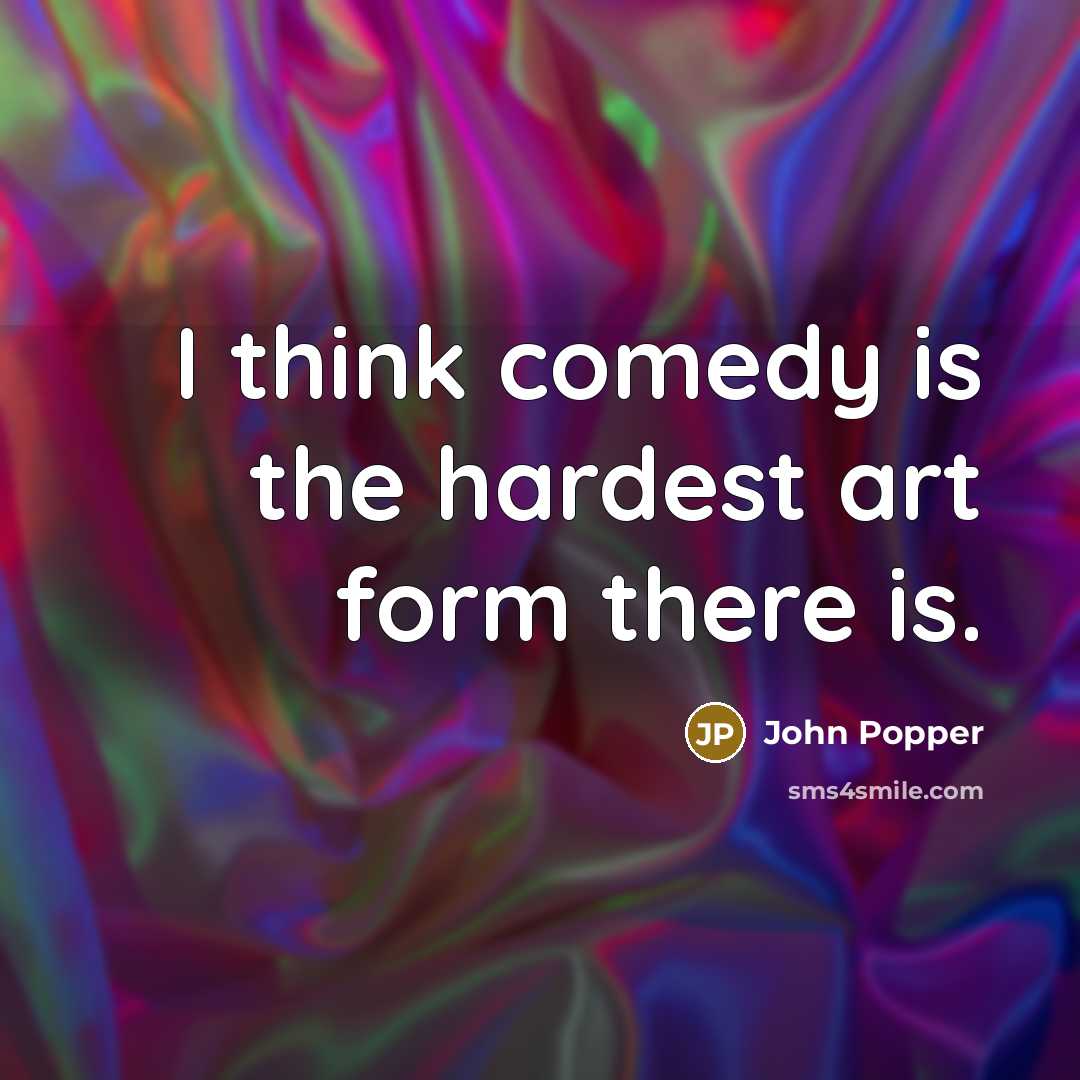 “I think comedy is the hardest art form there is.…” quote by John Popper