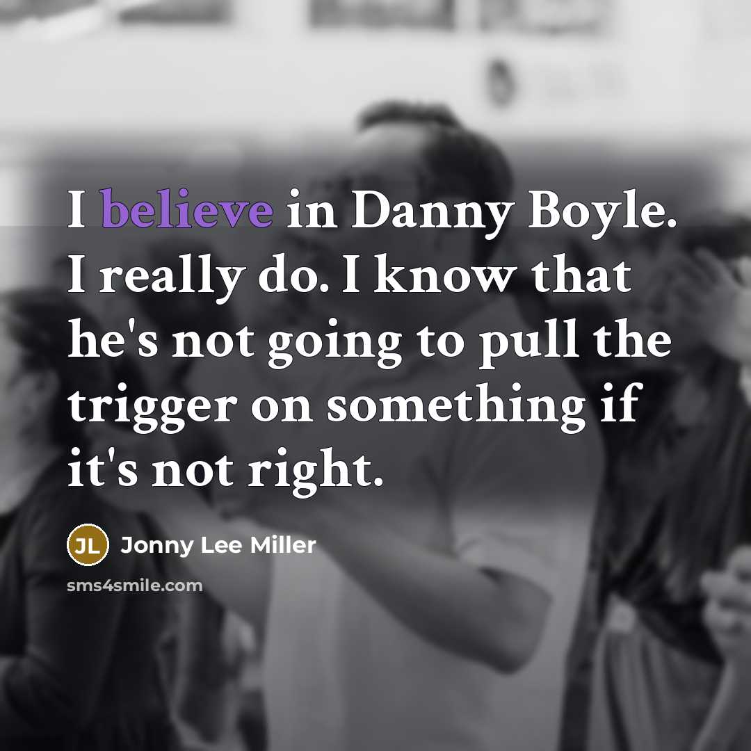 “I believe in Danny Boyle. I really do. I know…” quote by Jonny Lee Miller