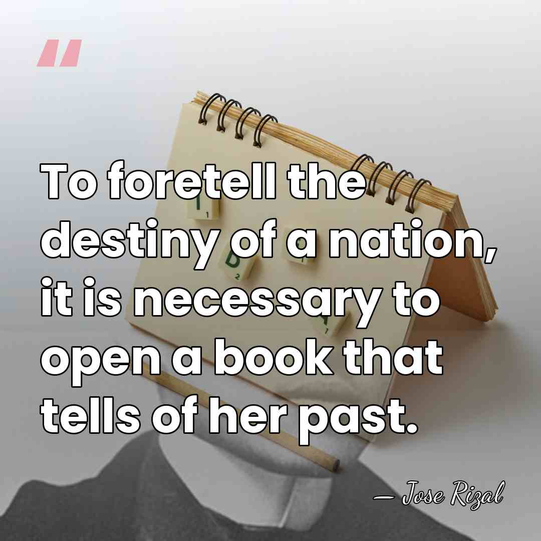 To foretell the destiny of a nation, it is necessary to open&hellip; - Jose Rizal
