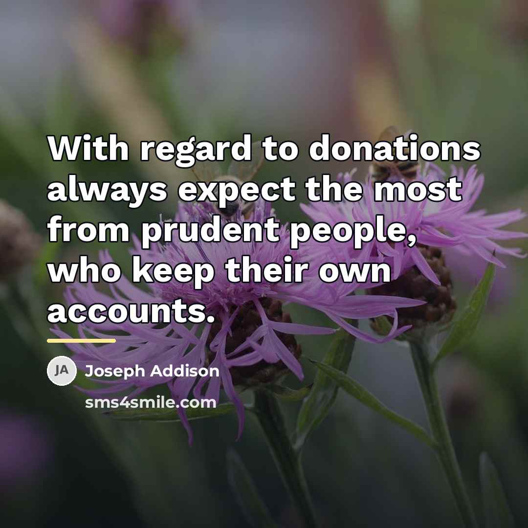 “With regard to donations always expect the most from prudent…” quote by Joseph Addison