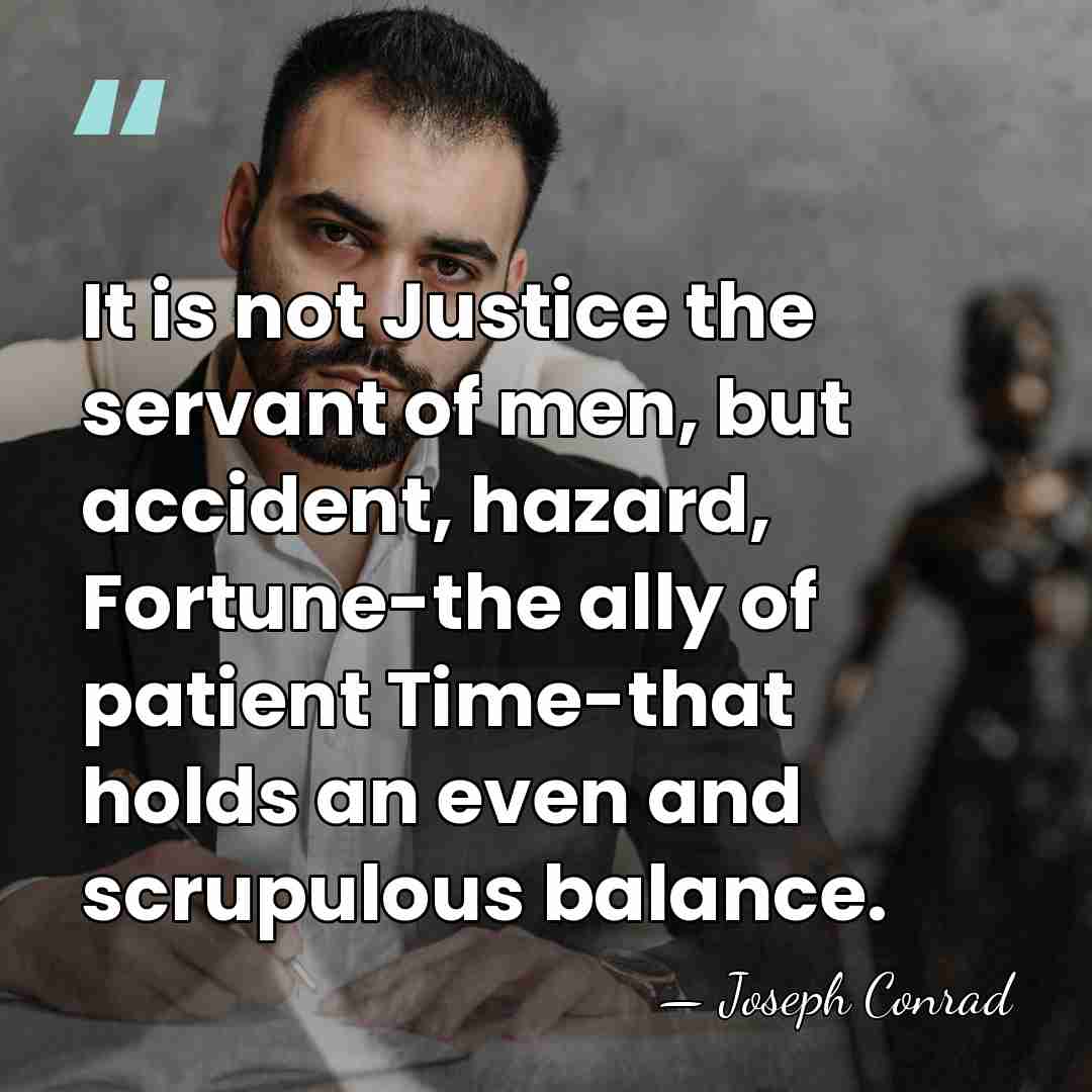 It is not Justice the servant of men, but accident, hazard, Fortune-the&hellip; - Joseph Conrad