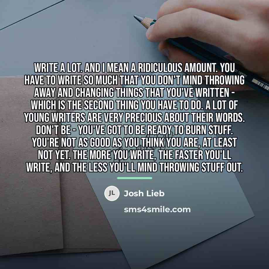 “Write a lot. And I mean a ridiculous amount. You…” quote by Josh Lieb