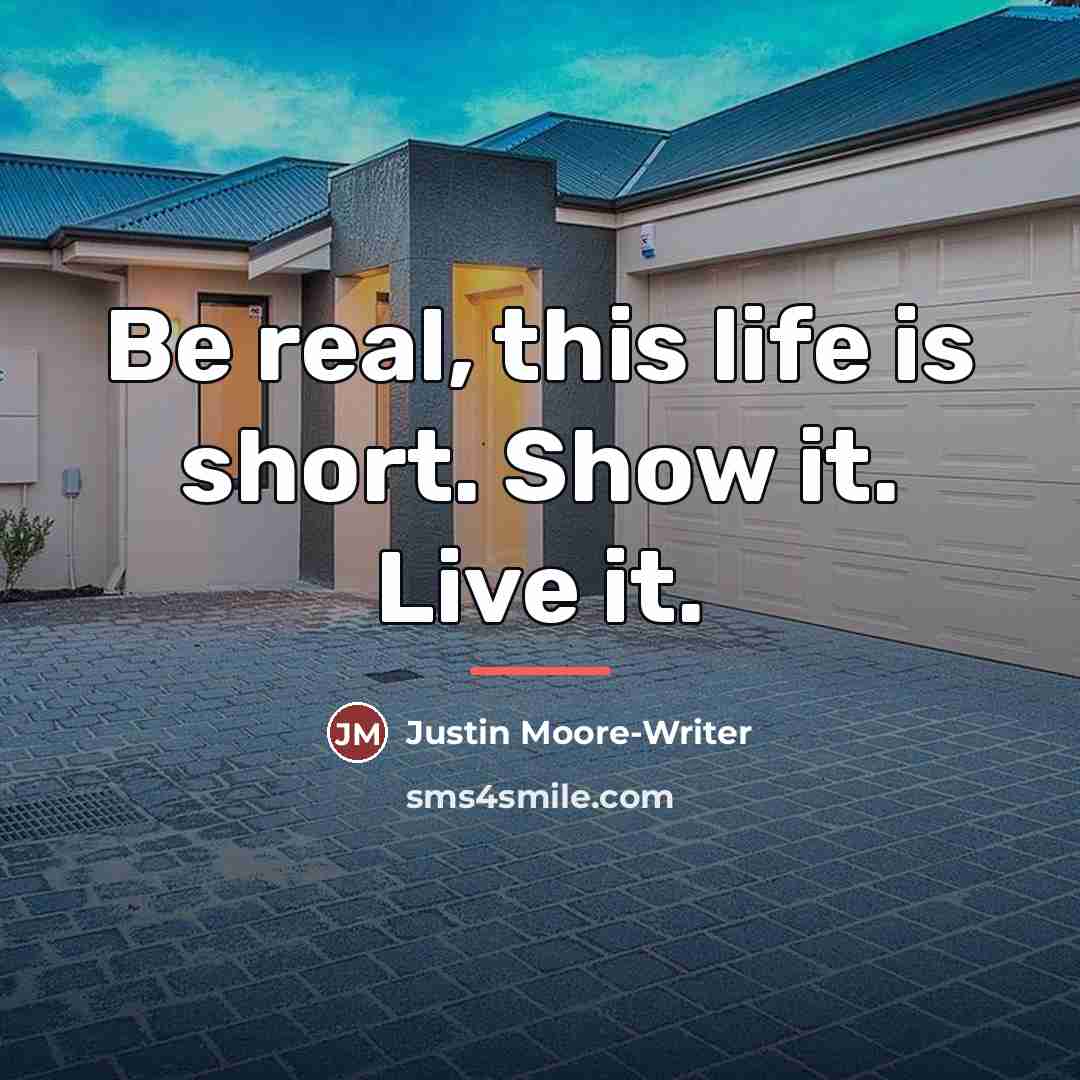 “Be real, this life is short. Show it. Live it.…” quote by Justin Moore-Writer