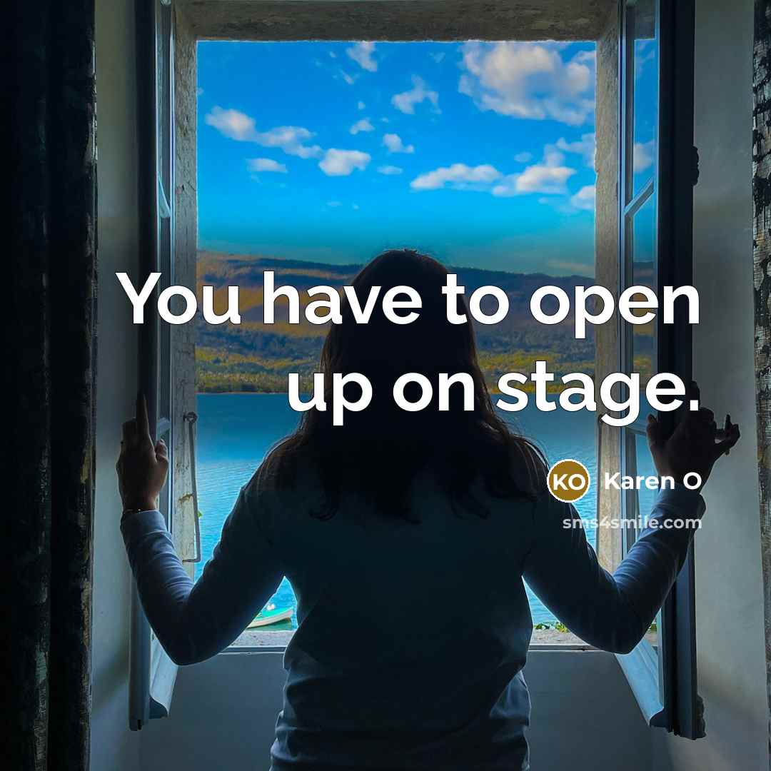 “You have to open up on stage.…” quote by Karen O