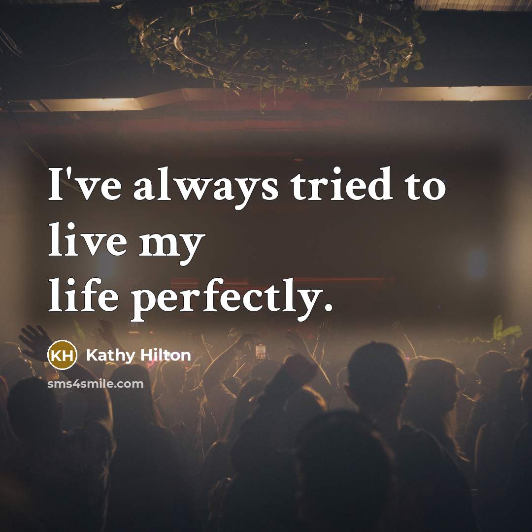 “I've always tried to live my life perfectly.…” quote by Kathy Hilton