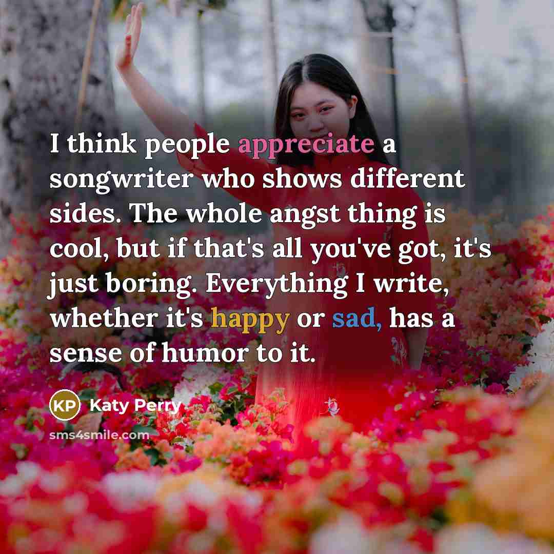 “I think people appreciate a songwriter who shows different sides.…” quote by Katy Perry