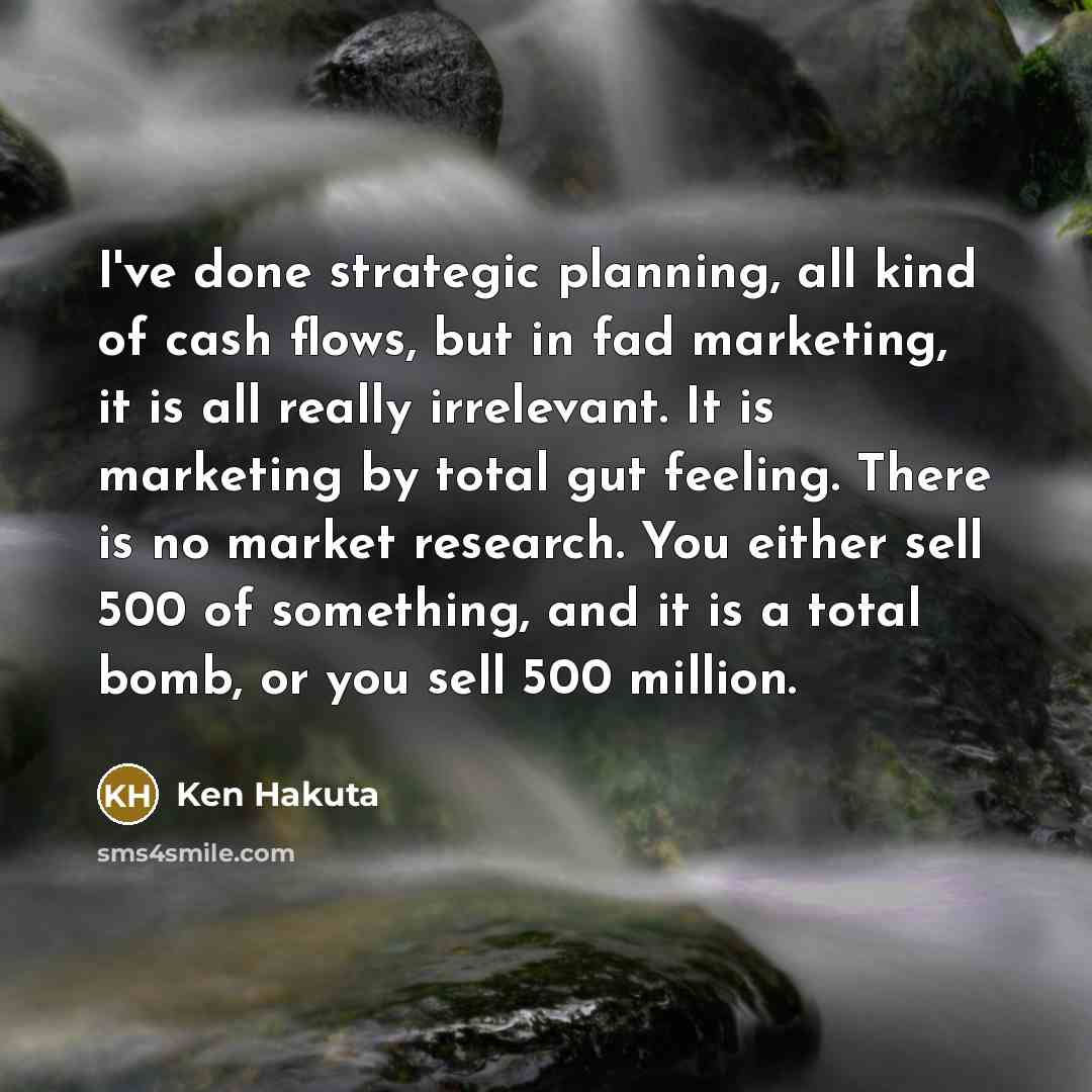 “I've done strategic planning, all kind of cash flows, but…” quote by Ken Hakuta