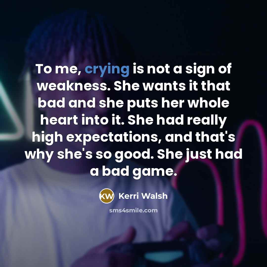 “To me, crying is not a sign of weakness. She…” quote by Kerri Walsh