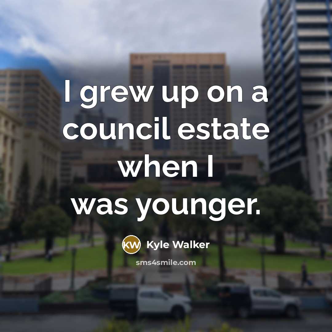 “I grew up on a council estate when I was…” quote by Kyle Walker