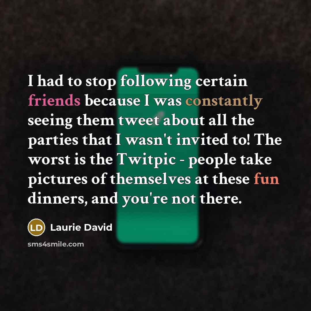 “I had to stop following certain friends because I was…” quote by Laurie David