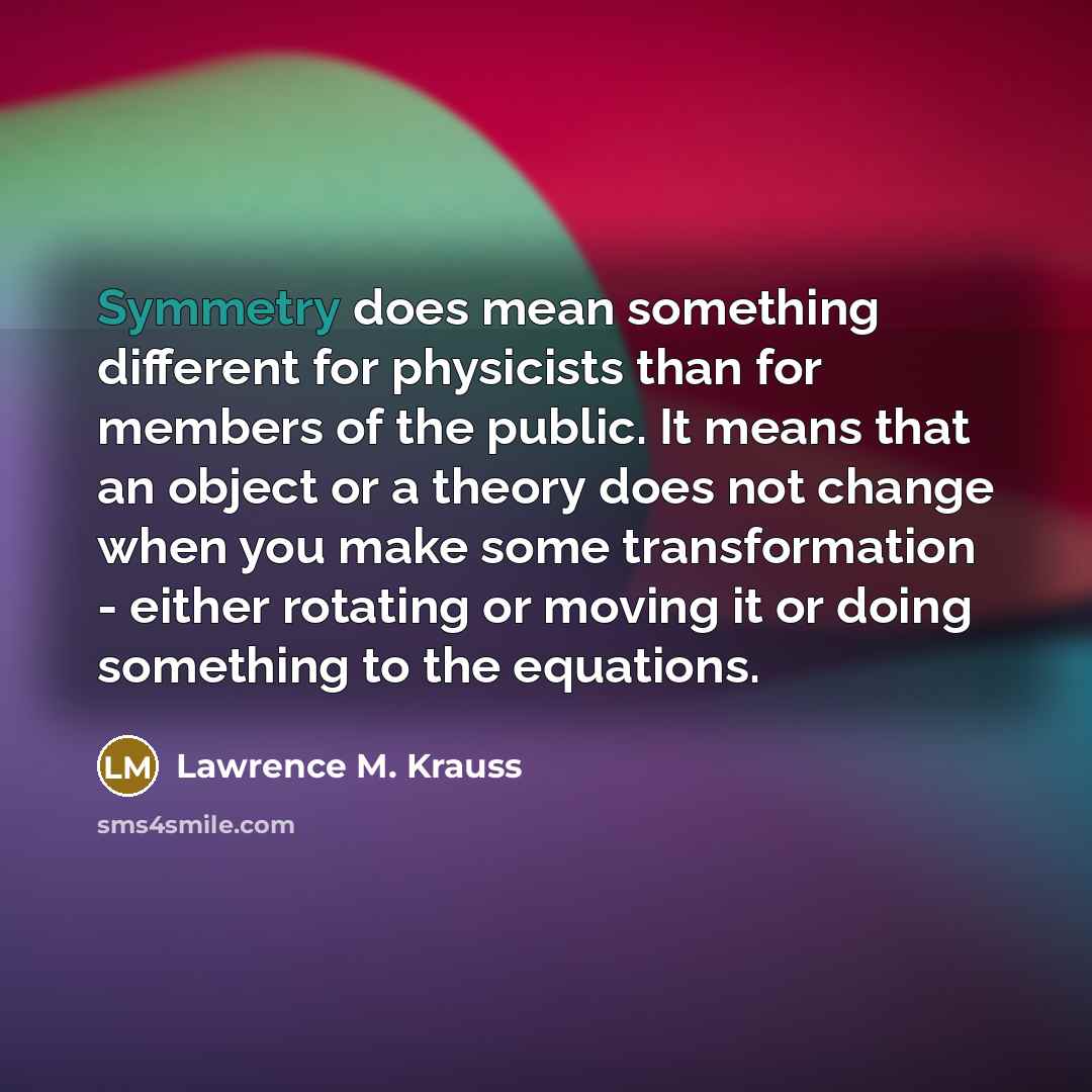 “Symmetry does mean something different for physicists than for members…” quote by Lawrence M. Krauss