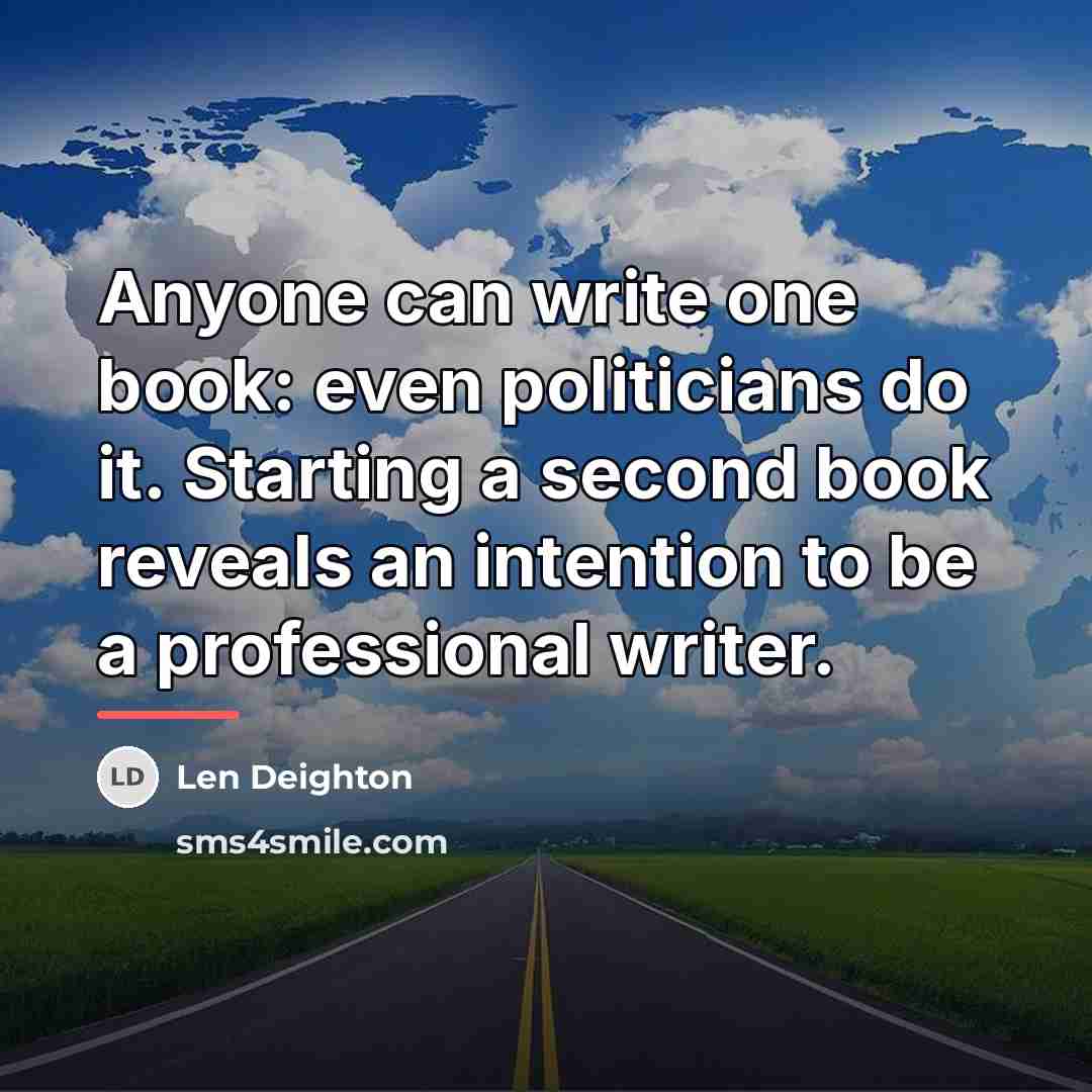 “Anyone can write one book: even politicians do it. Starting…” quote by Len Deighton