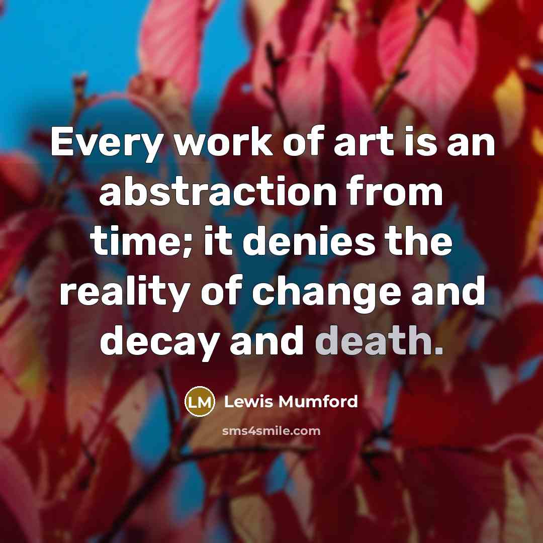 “Every work of art is an abstraction from time; it…” quote by Lewis Mumford