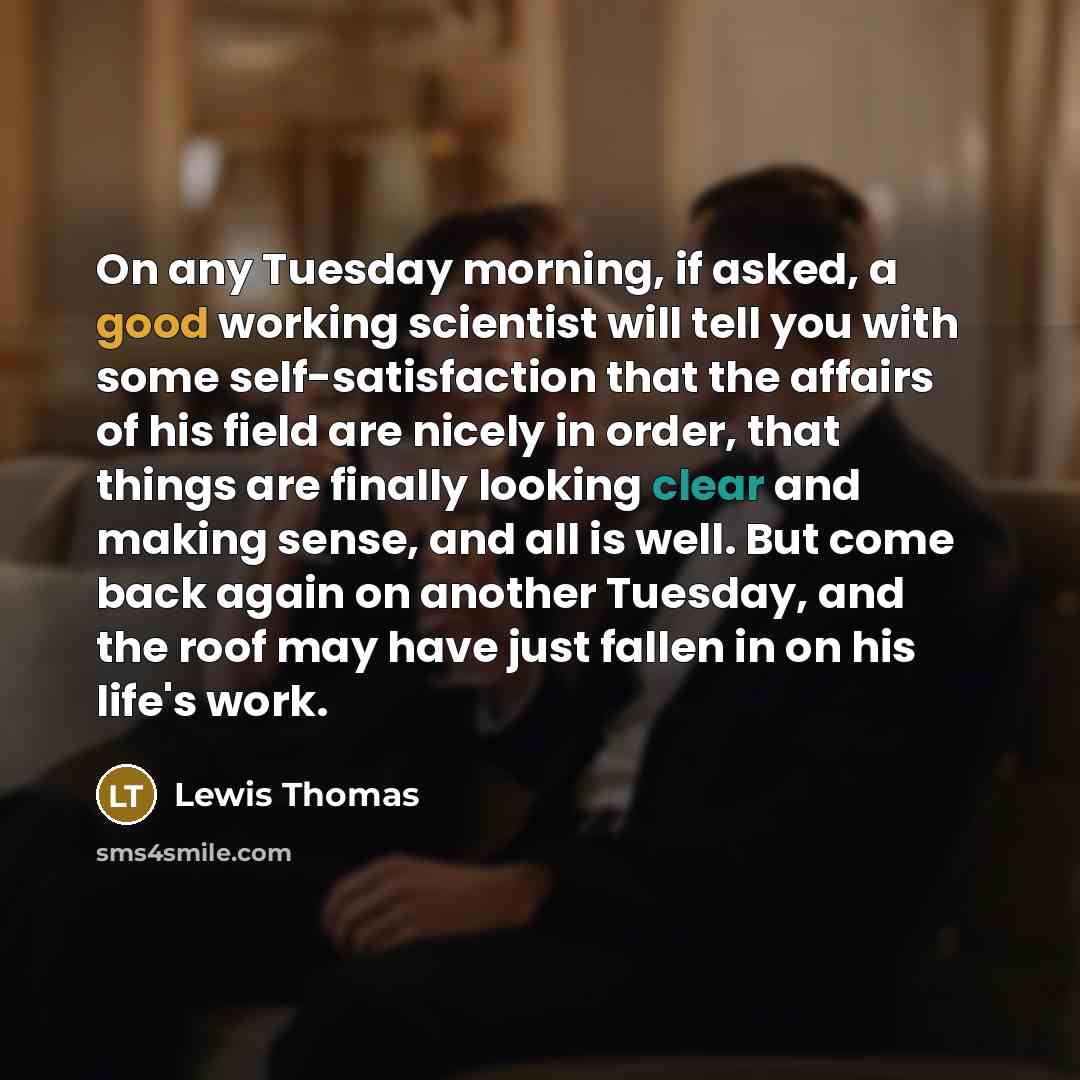 “On any Tuesday morning, if asked, a good working scientist…” quote by Lewis Thomas
