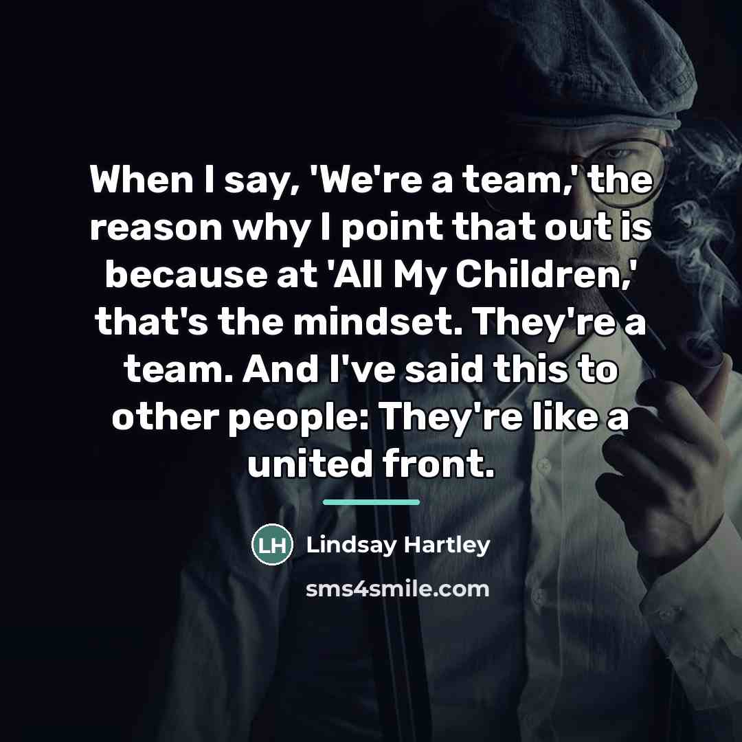 “When I say, 'We're a team,' the reason why I…” quote by Lindsay Hartley