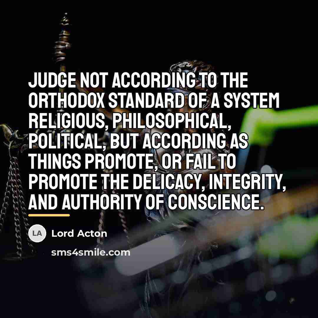 “Judge not according to the orthodox standard of a system…” quote by Lord Acton