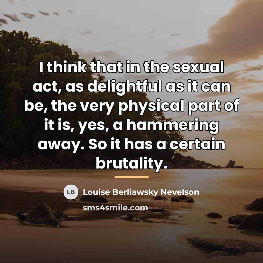 “I think that in the sexual act, as delightful as…” quote by Louise Berliawsky Nevelson