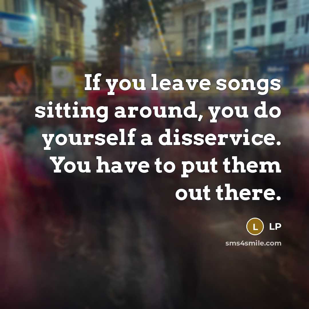 “If you leave songs sitting around, you do yourself a…” quote by LP