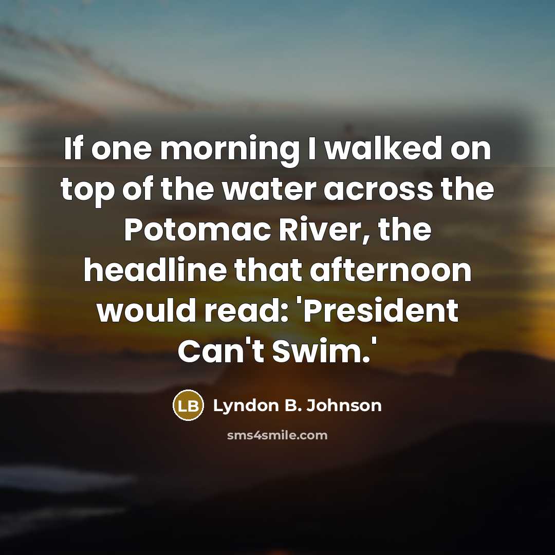 “If one morning I walked on top of the water…” quote by Lyndon B. Johnson