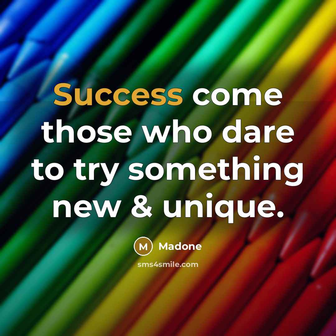 “Success come those who dare to try something new & unique.” quote by Madone