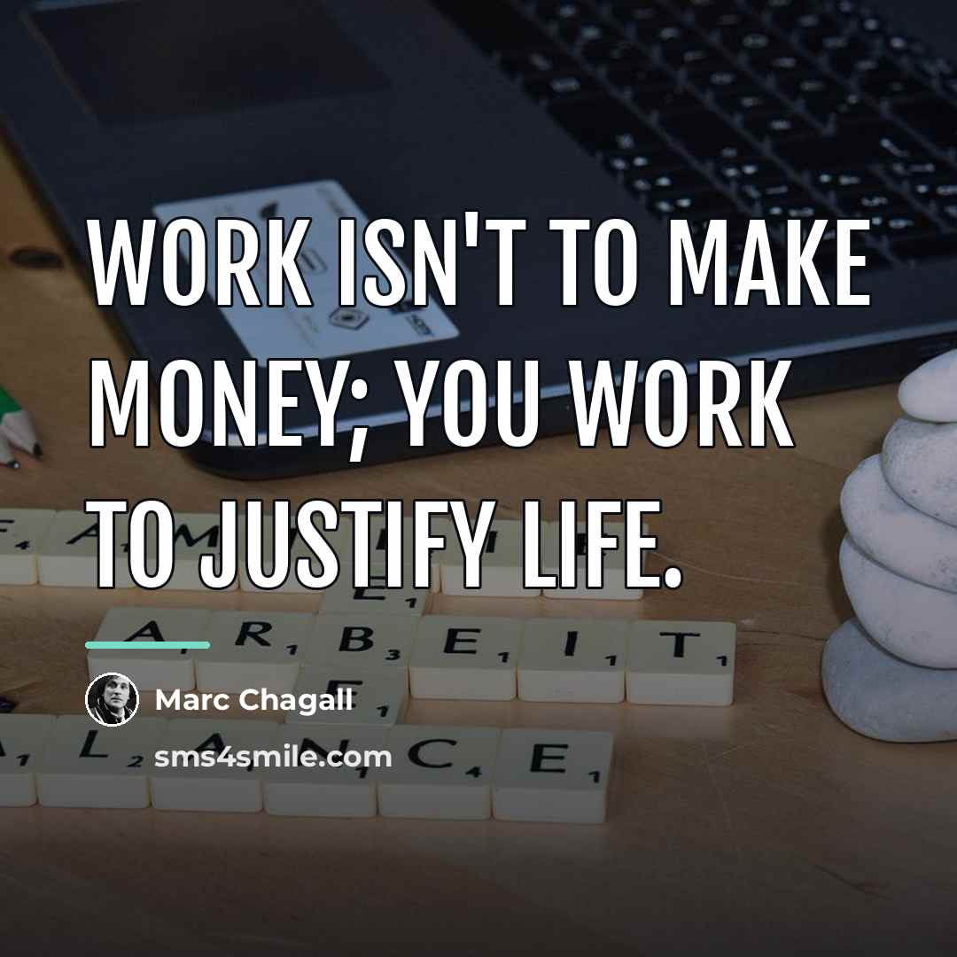“Work isn't to make money; you work to justify life.…” quote by Marc Chagall