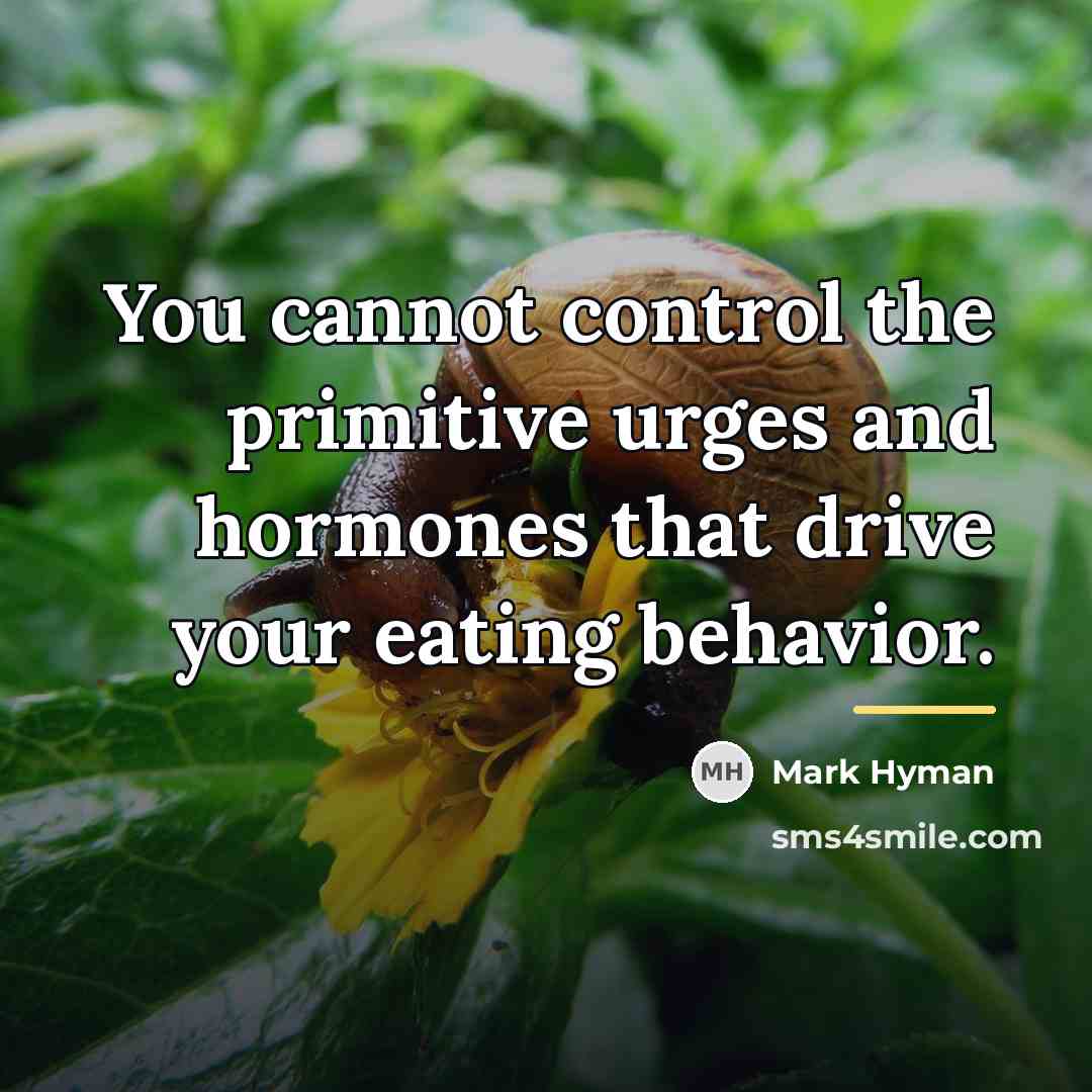 “You cannot control the primitive urges and hormones that drive…” quote by Mark Hyman