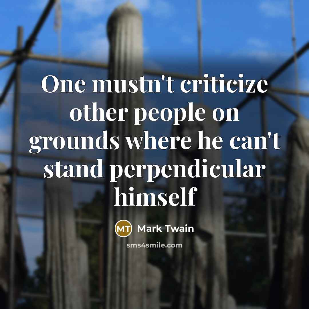 “One mustn't criticize other people on grounds where he can't…” quote by Mark Twain