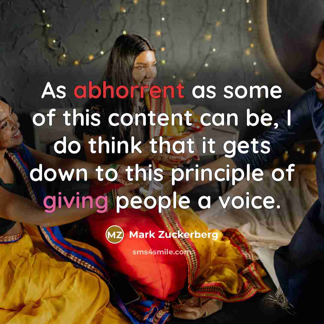 “As abhorrent as some of this content can be, I do think that it gets down to this principle of giving people a voice.” quote by Mark Zuckerberg