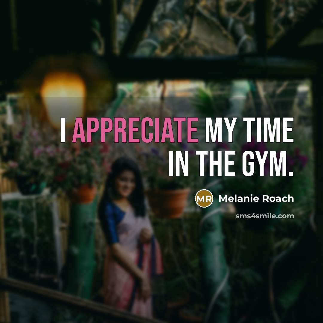 “I appreciate my time in the gym.…” quote by Melanie Roach