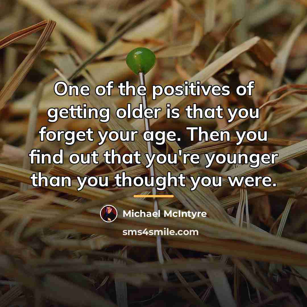 “One of the positives of getting older is that you…” quote by Michael McIntyre
