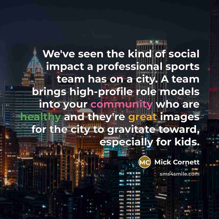 “We've seen the kind of social impact a professional sports…” quote by Mick Cornett