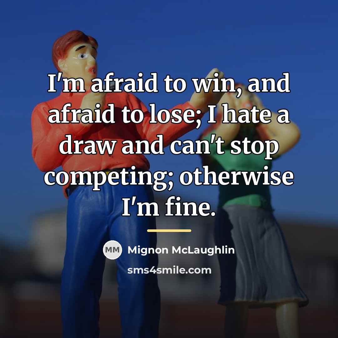“I'm afraid to win, and afraid to lose; I hate…” quote by Mignon McLaughlin