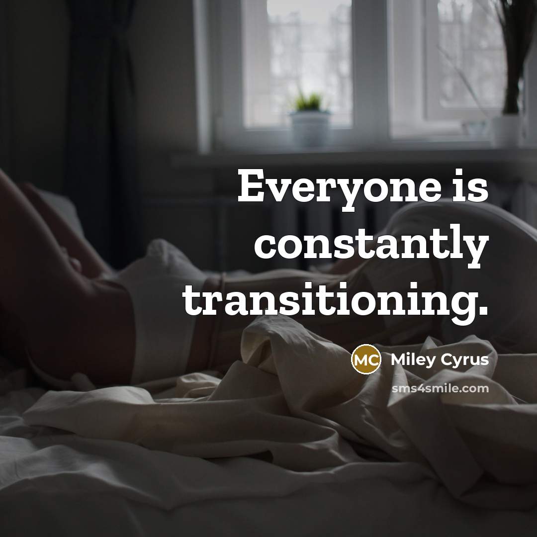 “Everyone is constantly transitioning.…” quote by Miley Cyrus
