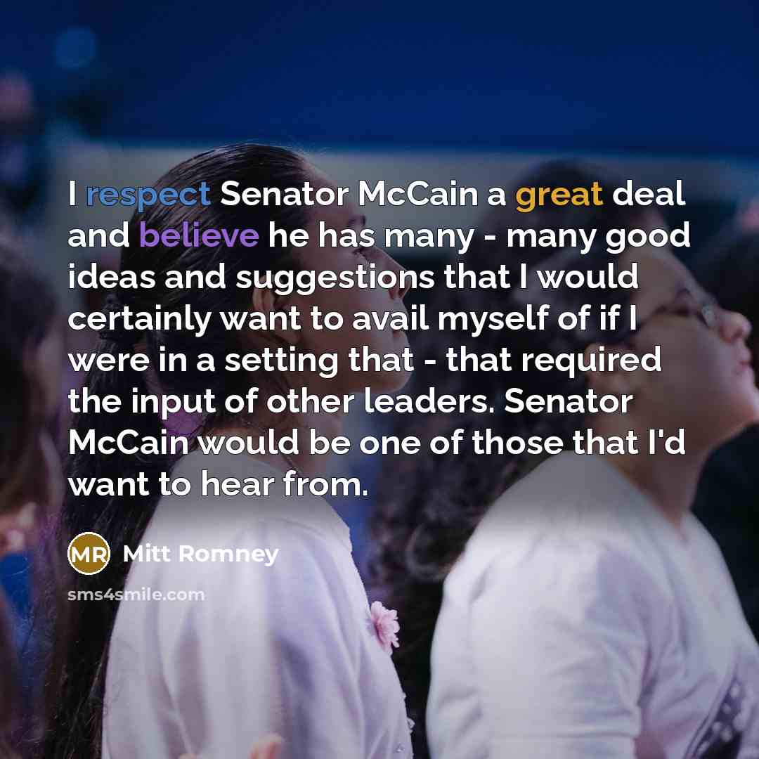 “I respect Senator McCain a great deal and believe he…” quote by Mitt Romney