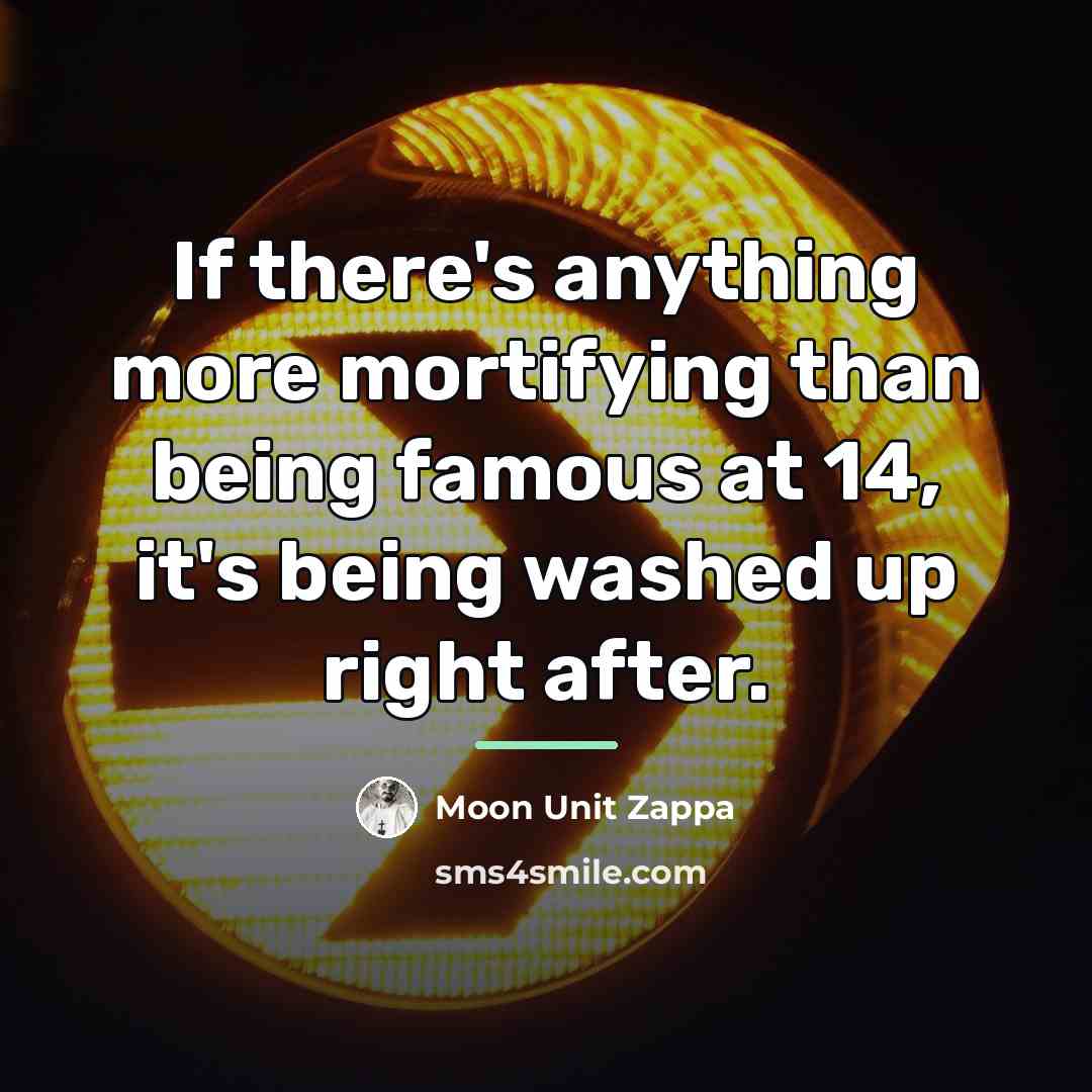“If there's anything more mortifying than being famous at 14,…” quote by Moon Unit Zappa