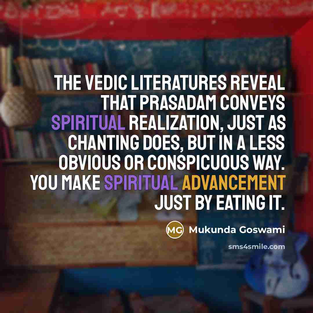 “The Vedic literatures reveal that prasadam conveys spiritual realization, just…” quote by Mukunda Goswami