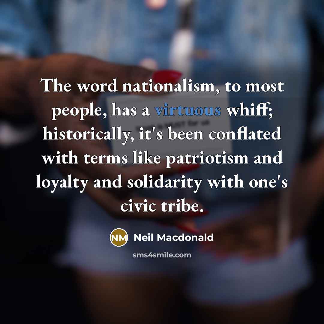 “The word nationalism, to most people, has a virtuous whiff;…” quote by Neil Macdonald