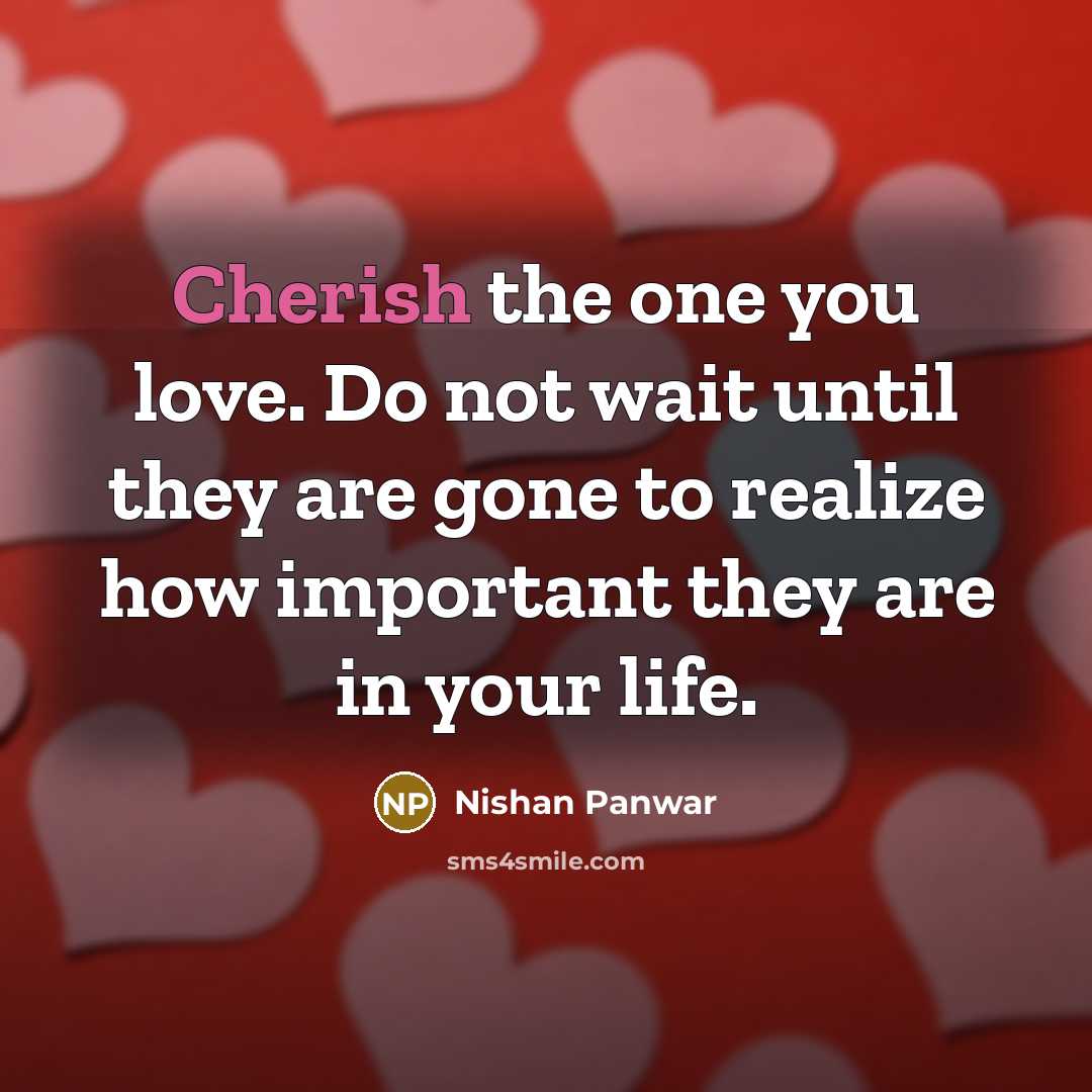 “Cherish the one you love. Do not wait until they…” quote by Nishan Panwar