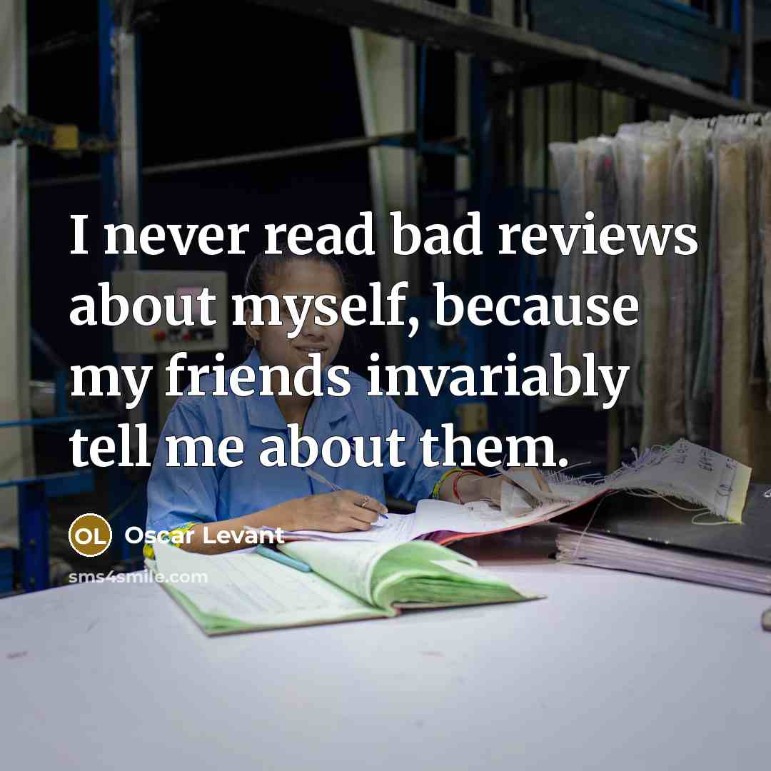 “I never read bad reviews about myself, because my friends…” quote by Oscar Levant